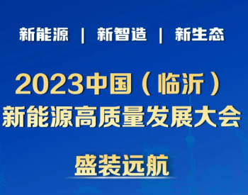 倒计时8天！2023中国（临沂）新<em>能源高质量</em>发展大会于11月7日-8日召开