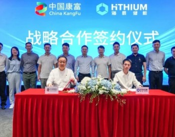 3GWh丨海辰储能与中国康富签署战略合作协议并达成储能电池框架<em>采购协议</em>