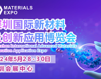 深圳国际新材料及创新应用博览会将于2024年5月28-30日在深圳举办，招展工作<em>有序展开</em>