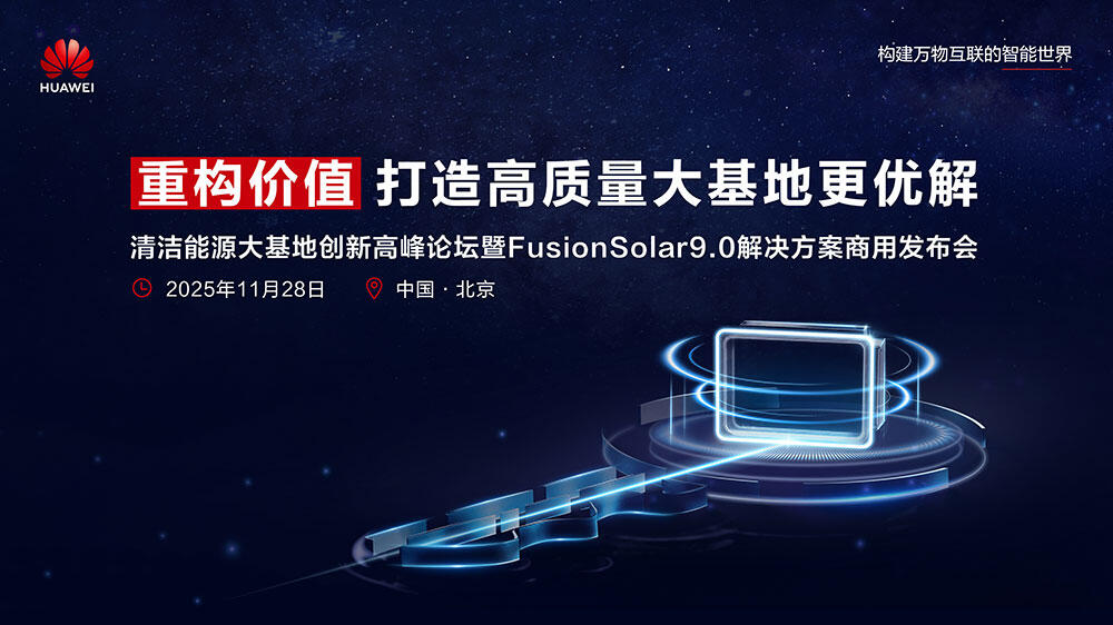 直播｜清洁能源大基地创新高峰论坛暨FusionSolar9.0解决方案商用发布会