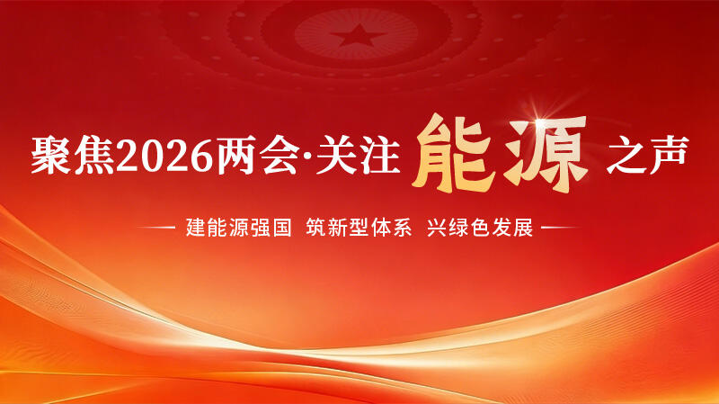 聚焦2026兩會(huì)·關(guān)注能源之聲
