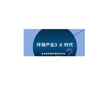 <em>环保产业</em>3.0时代 企业如何更好地担当未来