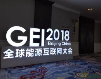 2018全球<em>能源互联网大会</em>：从中国倡议走向世界行动
