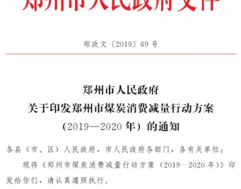 郑州市人民政府关于印发郑州市煤炭<em>消费减量</em>行动方案(2019—2020年) 的通知