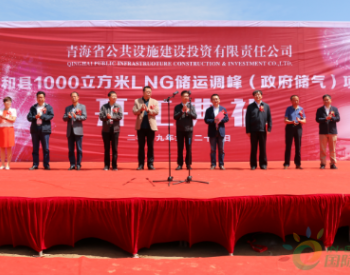 青海省：液化天然气储运调峰（民和1000立方米液化天然气政府储气）项目正式开工
