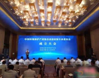<em>中国环境保护产业协会</em>冶金环保专业委员会成立