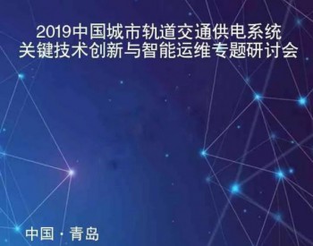新风光邀您参加2019中国城市轨道<em>交通供电系统</em>青岛会议