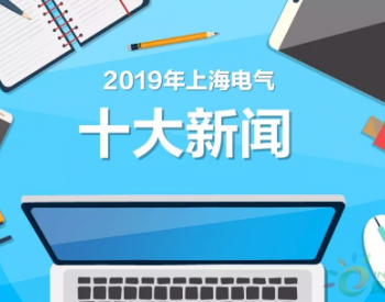 2019年上海电气十大新闻出炉