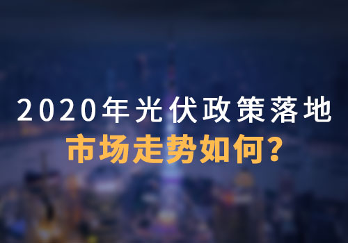 2020年光伏政策落地，市场走势如何？