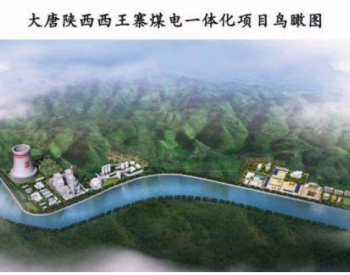 大唐西王寨<em>煤电一体</em>化项目获批，即将在陕西府谷开建