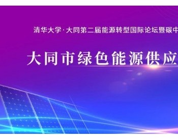 1月27日会议预告 | 大同市<em>绿色能源供应</em>体系研讨会Ⅰ