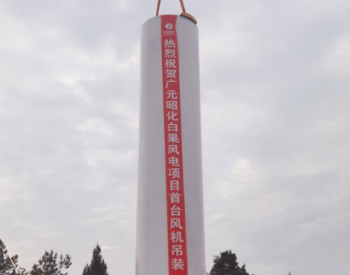 四川广元白果风电项目首台风机成功安装！