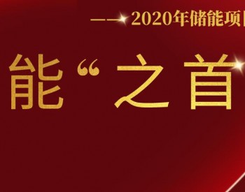 超30项！2020储能项目“之首”<em>大盘</em>点！哪些你还不知道？