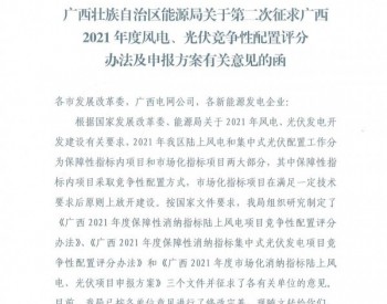 广西能源局关于第二次征求广西2021年度风电、光伏<em>竞争性配置</em>评分办法及申报方案有关意见的函