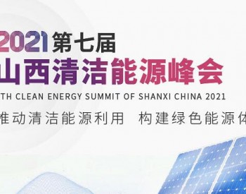 <em>第七届</em>山西清洁能源峰会最新议程&参会指南，这篇全了！