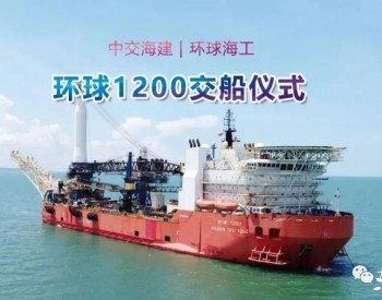 天津<em>环球海工</em>旗舰船舶“环球 1200”正式交付！