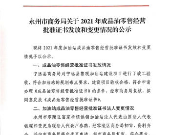 湖南省永州市商务局关于2021年<em>成品油零售</em>经营批准证书发放和变更情况的公示