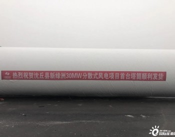 河南<em>沈丘县</em>新绿洲30兆瓦分散式风电项目首套塔筒顺利发货
