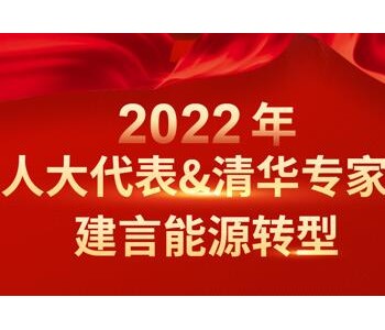 2022年人大代表&<em>清华</em>专家建言能源转型