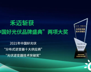 组件级技术实力出圈！<em>禾迈</em>荣膺“2021中国好光伏品牌盛典”两大重磅奖项