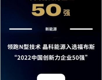 晶科能源入选<em>福布</em>斯2022中国创新力企业50强