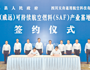可持續航空燃料簽約！四川省內江市威遠縣頁巖氣綜合利用化工園區首個項目落戶