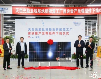 用时仅118天！天合光能盐城基地11GW组件项目首块组件正式下线
