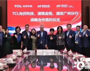 TCL光伏科技与浦银金租、浦发银行达成深度战略合作 全面探索光伏发展