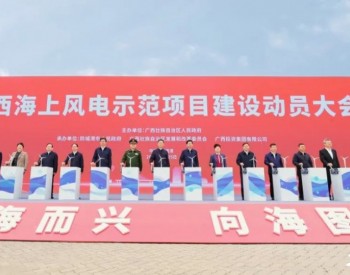 广西首个海上风电示范项目全面启动，总投资约245亿元