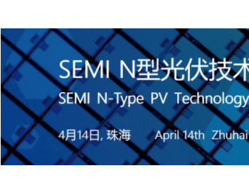 相约珠海 | SEMI N型光伏技术与测试标准论坛