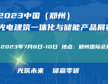 光筑未来、储赢零碳--2023中国（郑州）光电建筑