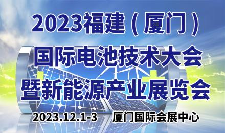 2023福建(厦门)国际电池技术大会暨新能源产业展览会