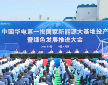 中国华电第一批国家新能源大基地<em>项目投产</em>暨绿色发展推进大会在津举行