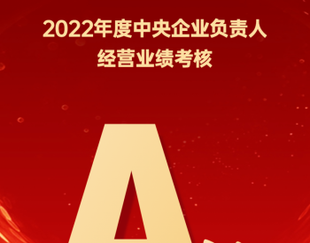 中国大唐获评2022年度中央企业<em>负责人</em>经营业绩考核A级