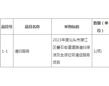 招标 | 2023年度广东汕头市濠江区礐石街道道路<em>清扫保洁</em>及生活垃圾清运服务项目(二次)招标公告