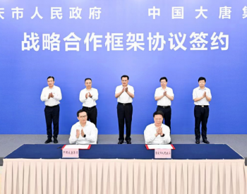 <em>中国大唐</em>和重庆市人民政府签署战略合作框架协议