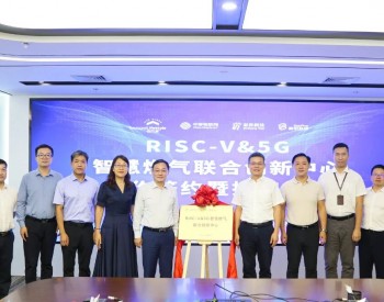 四方携手，全国首个RISC-V&5G智慧燃气联合创新中心揭牌！