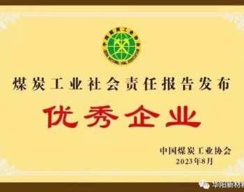 华阳新材料集团获评煤炭工业<em>社会责任报告</em>发布优秀企业