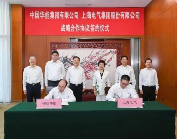 达成多领域深层次合作！上海电气与华能集团签署战略协议
