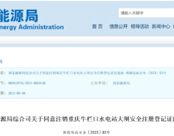 国家能源局同意注销重庆牛栏口水电站大坝安全注册