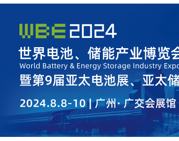 WBE2024世界电池、储能产业博览会暨第9届亚太电池展、亚太储能展
