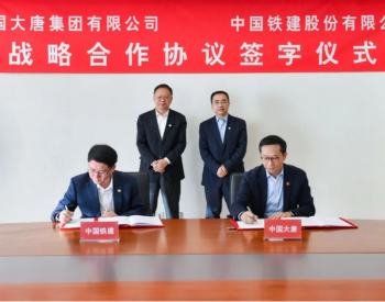 中国大唐与中国铁建签署战略合作协议