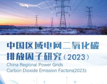 《中国区域电网二氧化<em>碳排放</em>因子研究（2023）》报告发布