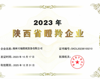 喜讯！陕西榆林天地煤机装备有限公司成功入选 2023年陕西省“瞪羚企业”