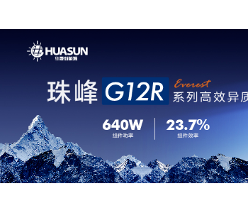 640W+23.7%！<em>华晟</em>矩形电池异质结组件珠峰G12R重磅发布