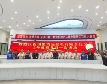 国能<em>清远电厂</em>2×1000MW新建工程2号机组首次并网一次成功！