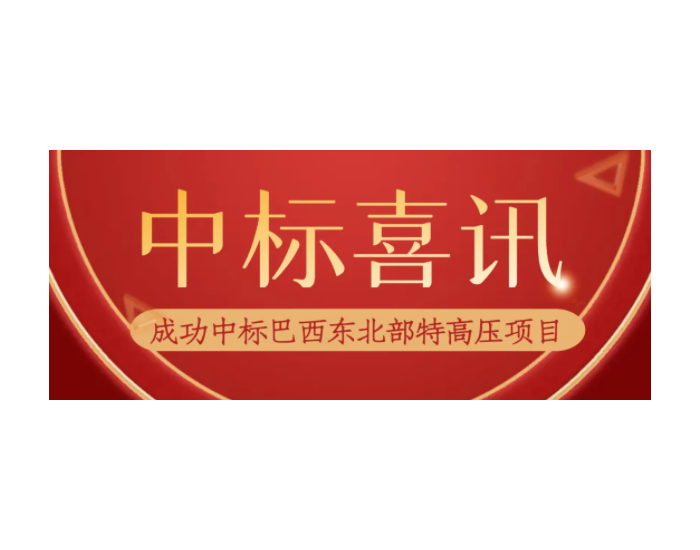 中标 | 西电常变成功中标巴西东北部<em>特高压</em>项目