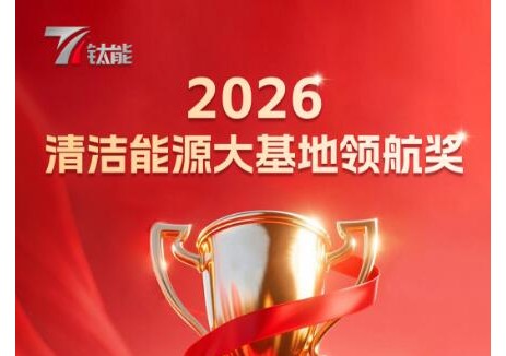 重磅揭曉！鈦能獎·2026<em>清潔能源大基地</em>領航獎