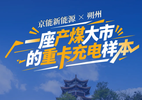 京能新能源× 朔州，一座产煤大市的重卡充电样本