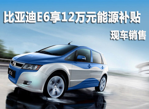比亚迪E6深圳享12万元 新能源汽车补贴